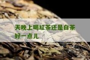 红茶上火还是降火 白茶上火还是降火